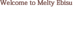 Welcome to Melty Ebisu